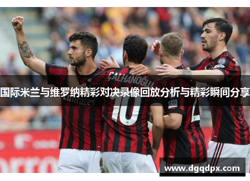 国际米兰与维罗纳精彩对决录像回放分析与精彩瞬间分享
