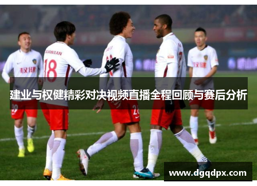 建业与权健精彩对决视频直播全程回顾与赛后分析